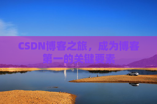 CSDN博客之旅，成为博客第一的关键要素